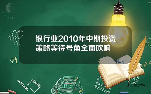 银行业2010年中期投资策略等待号角全面吹响