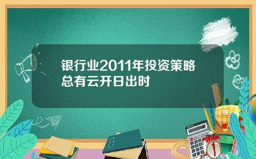银行业2011年投资策略总有云开日出时