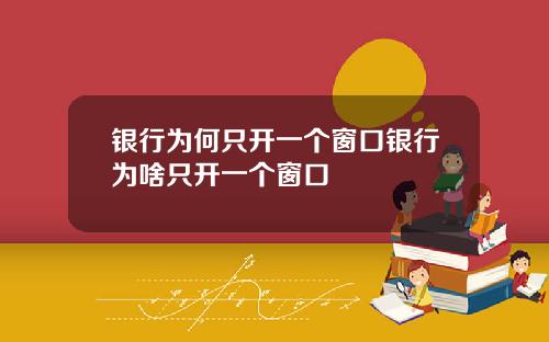 银行为何只开一个窗口银行为啥只开一个窗口