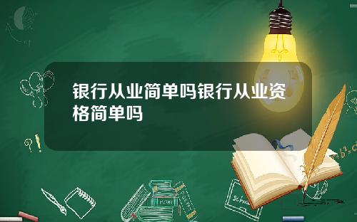 银行从业简单吗银行从业资格简单吗