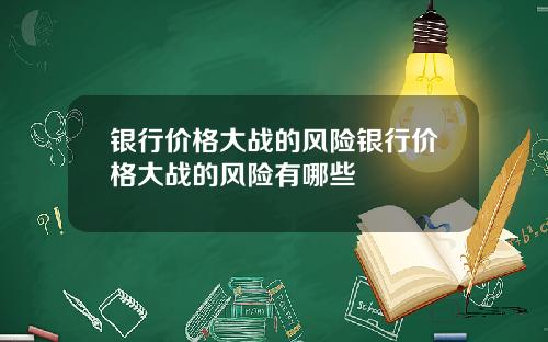 银行价格大战的风险银行价格大战的风险有哪些