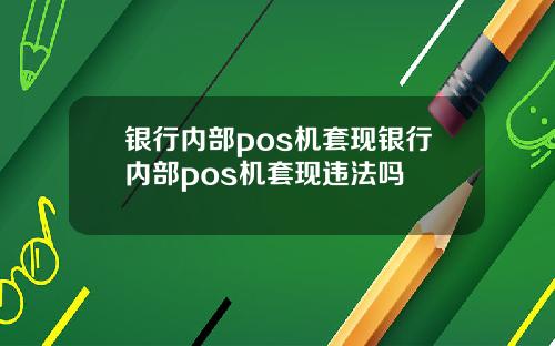 银行内部pos机套现银行内部pos机套现违法吗