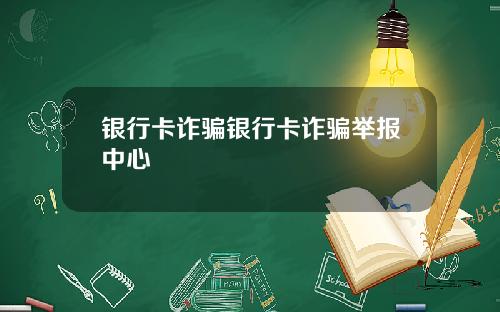 银行卡诈骗银行卡诈骗举报中心