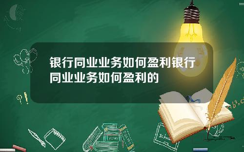 银行同业业务如何盈利银行同业业务如何盈利的