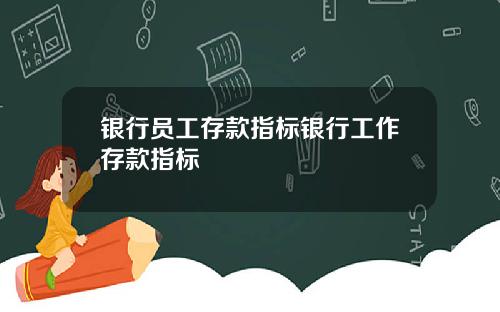 银行员工存款指标银行工作存款指标