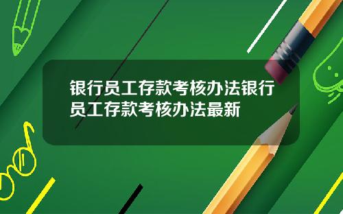 银行员工存款考核办法银行员工存款考核办法最新