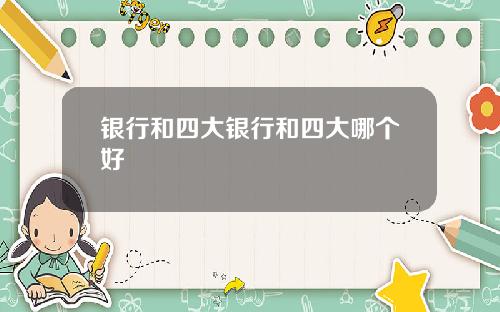 银行和四大银行和四大哪个好