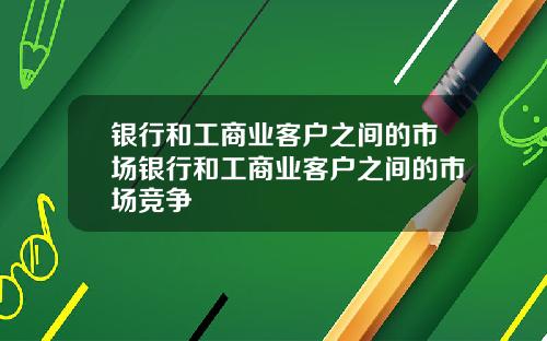 银行和工商业客户之间的市场银行和工商业客户之间的市场竞争