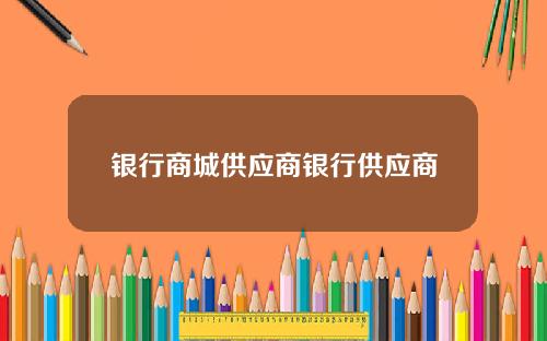 银行商城供应商银行供应商