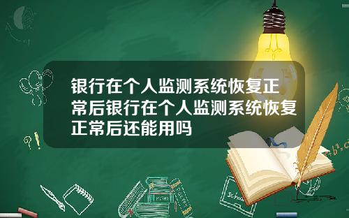 银行在个人监测系统恢复正常后银行在个人监测系统恢复正常后还能用吗