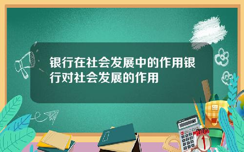 银行在社会发展中的作用银行对社会发展的作用