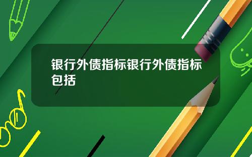 银行外债指标银行外债指标包括