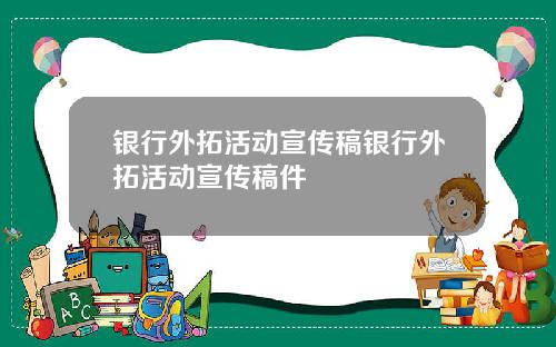 银行外拓活动宣传稿银行外拓活动宣传稿件