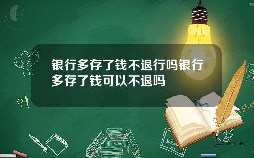 银行多存了钱不退行吗银行多存了钱可以不退吗