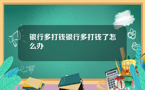 银行多打钱银行多打钱了怎么办