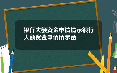 银行大额资金申请请示银行大额资金申请请示函