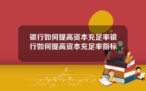 银行如何提高资本充足率银行如何提高资本充足率指标