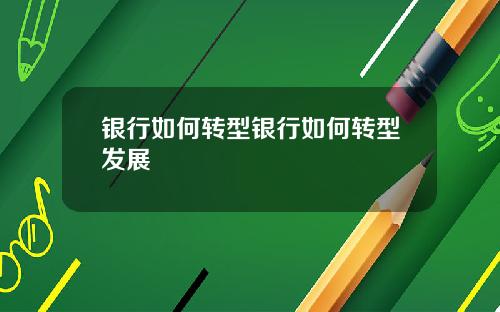 银行如何转型银行如何转型发展