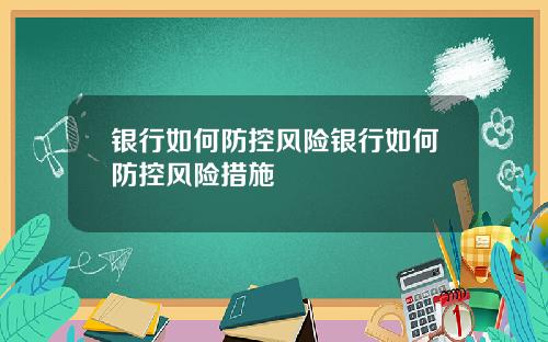 银行如何防控风险银行如何防控风险措施