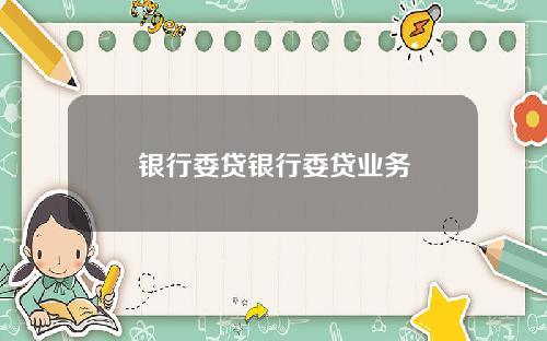 银行委贷银行委贷业务