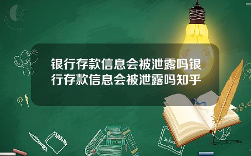 银行存款信息会被泄露吗银行存款信息会被泄露吗知乎