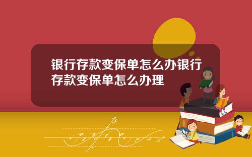 银行存款变保单怎么办银行存款变保单怎么办理