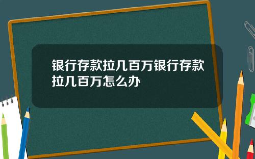 银行存款拉几百万银行存款拉几百万怎么办