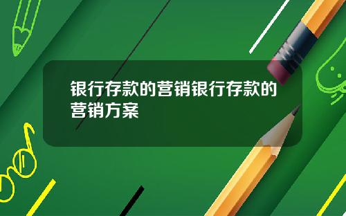 银行存款的营销银行存款的营销方案