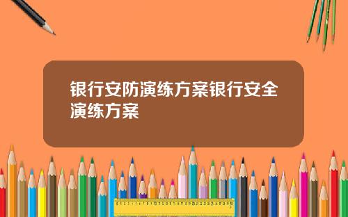 银行安防演练方案银行安全演练方案
