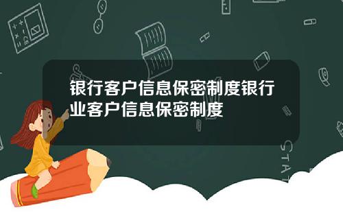 银行客户信息保密制度银行业客户信息保密制度