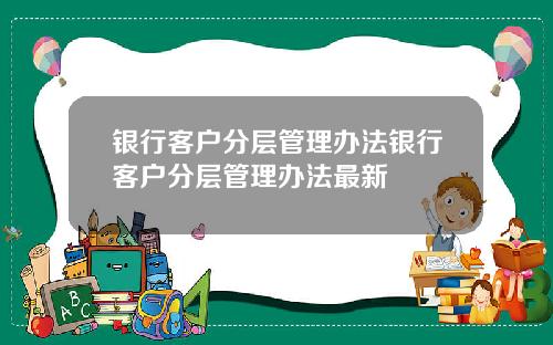 银行客户分层管理办法银行客户分层管理办法最新