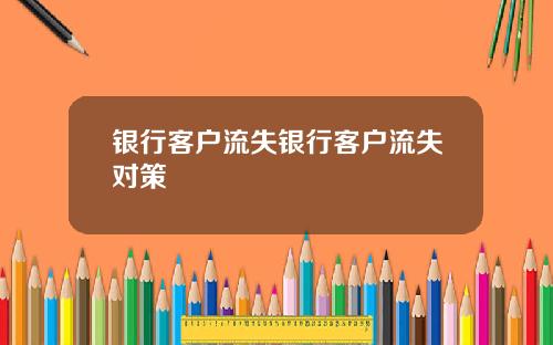 银行客户流失银行客户流失对策