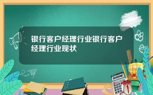 银行客户经理行业银行客户经理行业现状