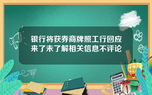 银行将获券商牌照工行回应来了未了解相关信息不评论