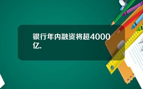 银行年内融资将超4000亿.
