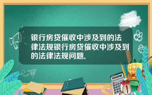 银行房贷催收中涉及到的法律法规银行房贷催收中涉及到的法律法规问题.
