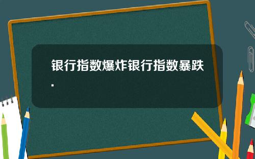 银行指数爆炸银行指数暴跌.