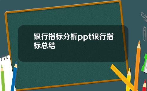 银行指标分析ppt银行指标总结