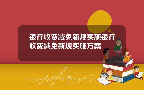 银行收费减免新规实施银行收费减免新规实施方案