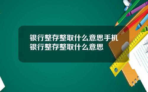 银行整存整取什么意思手机银行整存整取什么意思