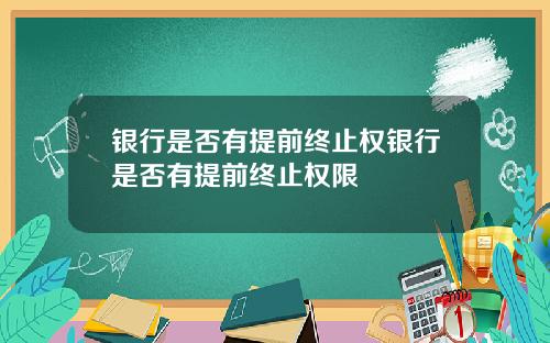 银行是否有提前终止权银行是否有提前终止权限