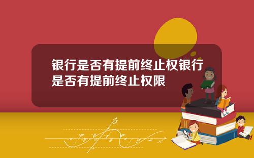 银行是否有提前终止权银行是否有提前终止权限