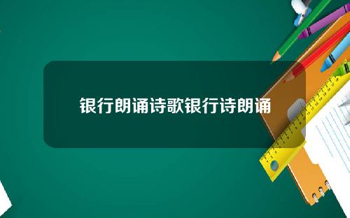 银行朗诵诗歌银行诗朗诵