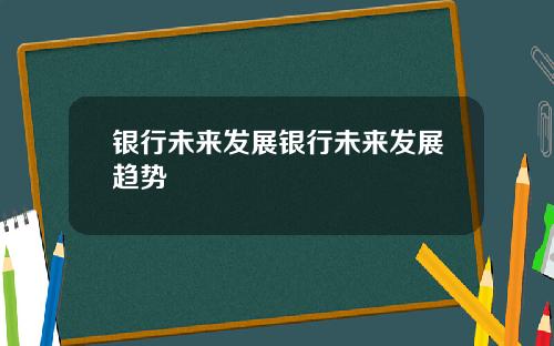 银行未来发展银行未来发展趋势