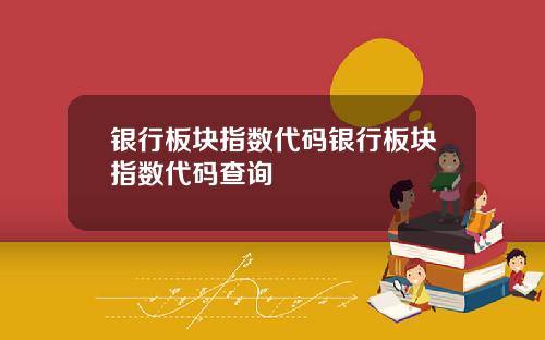 银行板块指数代码银行板块指数代码查询
