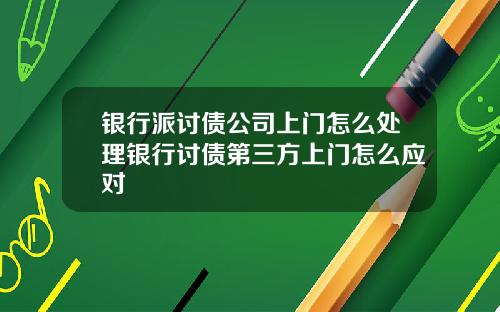 银行派讨债公司上门怎么处理银行讨债第三方上门怎么应对