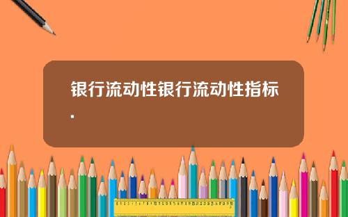 银行流动性银行流动性指标.