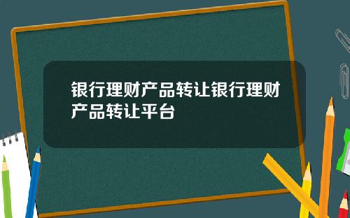 银行理财产品转让银行理财产品转让平台