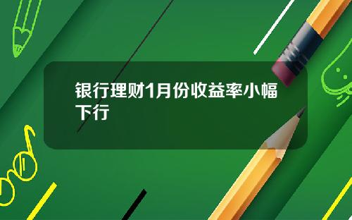 银行理财1月份收益率小幅下行