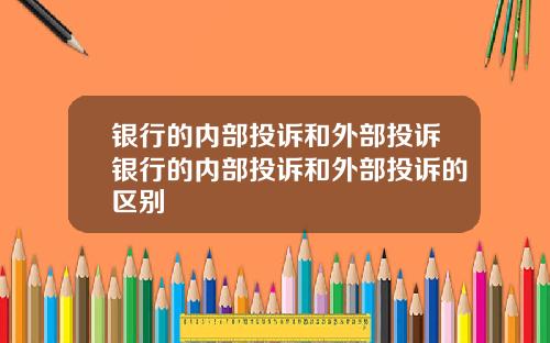 银行的内部投诉和外部投诉银行的内部投诉和外部投诉的区别